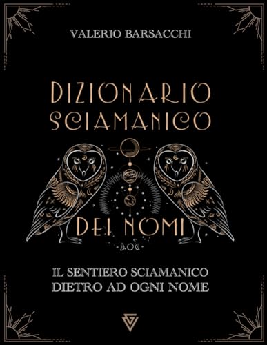 Dizionario Sciamanico dei Nomi: Il sentiero sciamanico dietro ogni nome