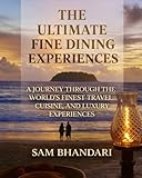 The Ultimate Fine Dining Experiences: A Journey Through the World's Finest Travel, Cuisine, and Luxury...