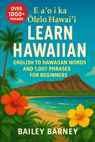Learn Hawaiian: English to Hawaiian Words and 1,001 Phrases for Beginners. E aʻo i ka ʻŌlelo Hawaiʻi