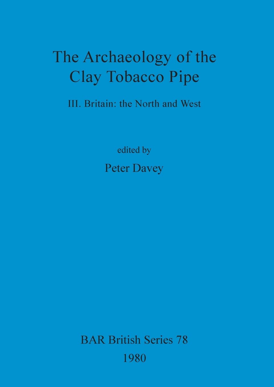 The Archaeology of the Clay Tobacco Pipe: Britain: the North and West: 78 (British Archaeological Reports British Series)
