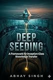 DEEP SEEDING: A Framework for Inception-Class Knowledge Transfer (English Edition)