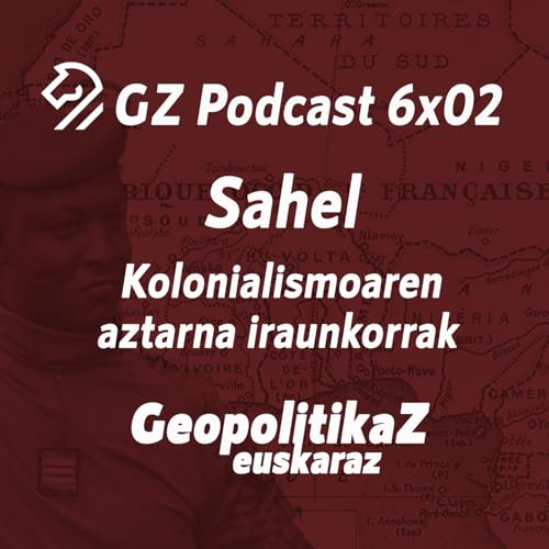 Page de couverture de GZP 6x02: SAHEL. Kolonialismoaren aztarna iraunkorrak