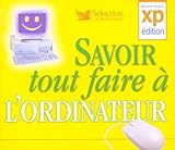  Savoir tout faire à l\'ordinateur