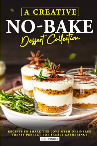 A Creative No-Bake Dessert Collection: Recipes To Share The Love With Oven-Free Treats Perfect For Family Gatherings