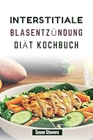INTERSTITIALE BLASENTZÜNDUNG DIÄT KOCHBUCH: Köstliche Rezepte zur Bewältigung von Symptomen und zur Wiederherstellung des Gleichgewichts (German Edition) B0F624YHZL Book Cover
