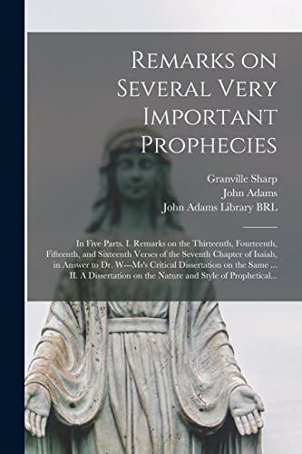 Remarks on Several Very Important Prophecies: In Five Parts. I. Remarks on the Thirteenth, Fourteenth, Fifteenth, and Sixteenth Verses of the Seventh ... on the Same ... II. A Dissertation...