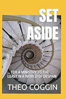 SET ASIDE: ... FOR A MINISTRY TO THE LEAST IN A WORLD OF DESPAIR B0CXZ4S825 Book Cover