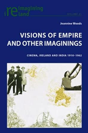 Visions of Empire and Other Imaginings: Cinema, Ireland and India 1910-1962: 21 book cover