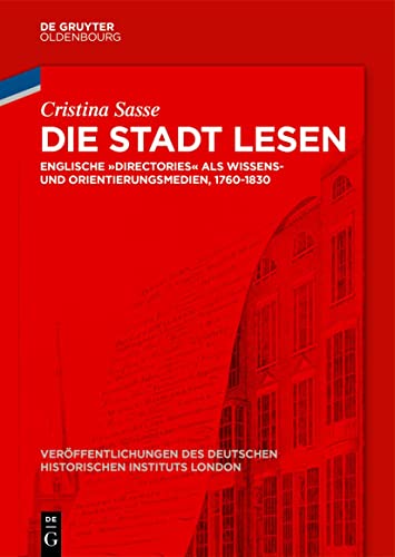 Die Stadt lesen: Englische "Directories" als Wissens- und Orientierungsmedien, 1760-1830 (Veröffentlichungen des Deutschen Historischen Instituts ... Institute London, 85) (German Edition)