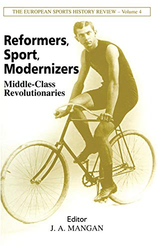 Reformers, Sport, Modernizers: Middle-class Revolutionaries (Sport in the Global Society)