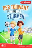 Erstlesebuch 1. Klasse - Der Torwart und der Stürmer: Die Fußballabenteuer von Leon und Felix zum Lesenlernen für Jungen ab 6 Jahren (Erstleser Jungen 1. Klasse)