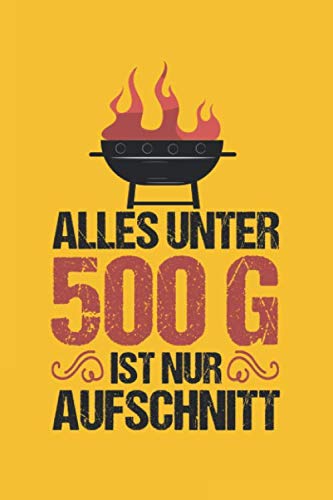 Alles Unter 500g Ist Nur Aufschnitt: Mache Dein BBQ zu etwas Besonderem: Notizbuch für Grill- und Barbecue Rezepte als persönliches Kochbuch beim Grillen [Punktkariert]