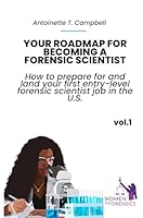 YOUR ROADMAP FOR BECOMING A FORENSIC SCIENTIST: How to prepare for and land your first entry-level forensic scientist job in the U.S. B0BZXF7P4X Book Cover