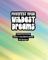 Manifest Your Wildest Dreams - Adult Coloring Book - Rainbow Diagonal: 49 Unique Designs with Inspiring Quotes B0CGYQ1ZFZ Book Cover