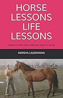 Horse Lessons Life Lessons: A Memoir of Horse Stories Reflecting Lessons to Live By. 1706500106 Book Cover