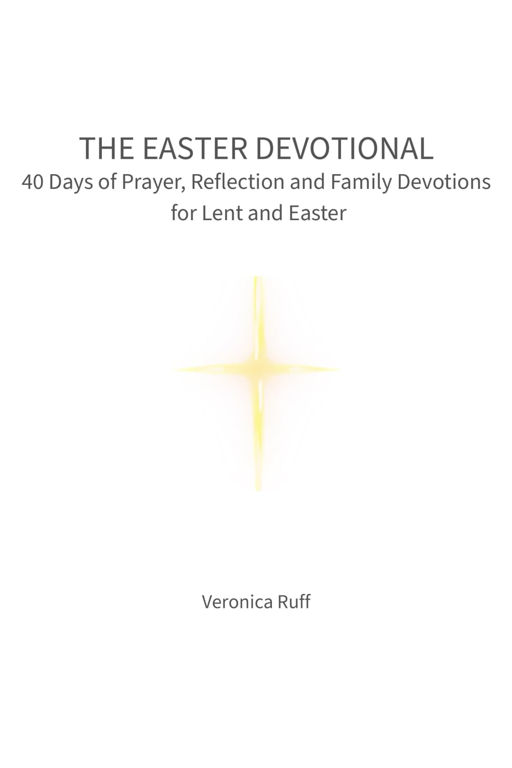 The Easter Devotional: 40 Days of Prayer, Reflection and Family Devotions for Lent and Easter