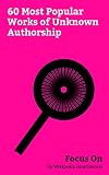 Focus On: 60 Most Popular Works of Unknown Authorship: Book of Enoch, Cicada 3301, Voynich Manuscript, Eeny, meeny, miny, Moe, Journey to the West, Tao ... Sir Gawain and the Green Knight, etc.