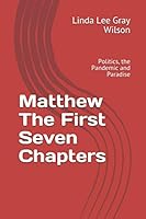 Matthew the First Seven Chapters : Politics, the Pandemic and Paradise 1735966118 Book Cover