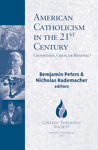 American Catholicism in the 21st Century: Crossroads, Crisis, or Renewal? (College Theology Society)