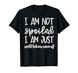 Funny Women's Quotes and Sayings, "I'm Not Spoiled" T-Shirt
