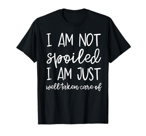 Funny Women's Quotes and Sayings, "I'm Not Spoiled" T-Shirt
