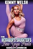 The Neighbor’s Daughter’s New Yoga Pants : Naughty Lovers 38 (First Time Naughty Sex Erotica)