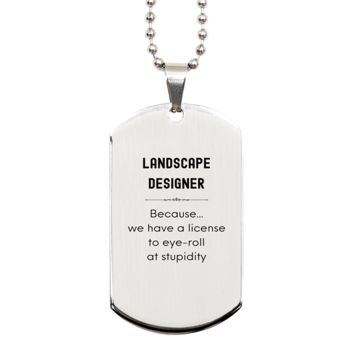 Badass Landscape Designer Gifts, Sarcasm Christmas Holiday Gifts for Silver Dog Tag For Landscape Designer Birthday, Landscape Designer: Because we have a license to eye-roll at stupidity, Coworkers,