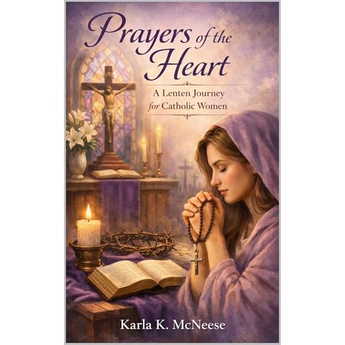 Prayers of the Heart: A Lenten Journey for Catholic Women Audiobook By Karla K. McNeese cover art