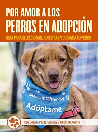 Por amor a los perros adoptados: Guía para seleccionar, adiestrar y cuidar a tu perro