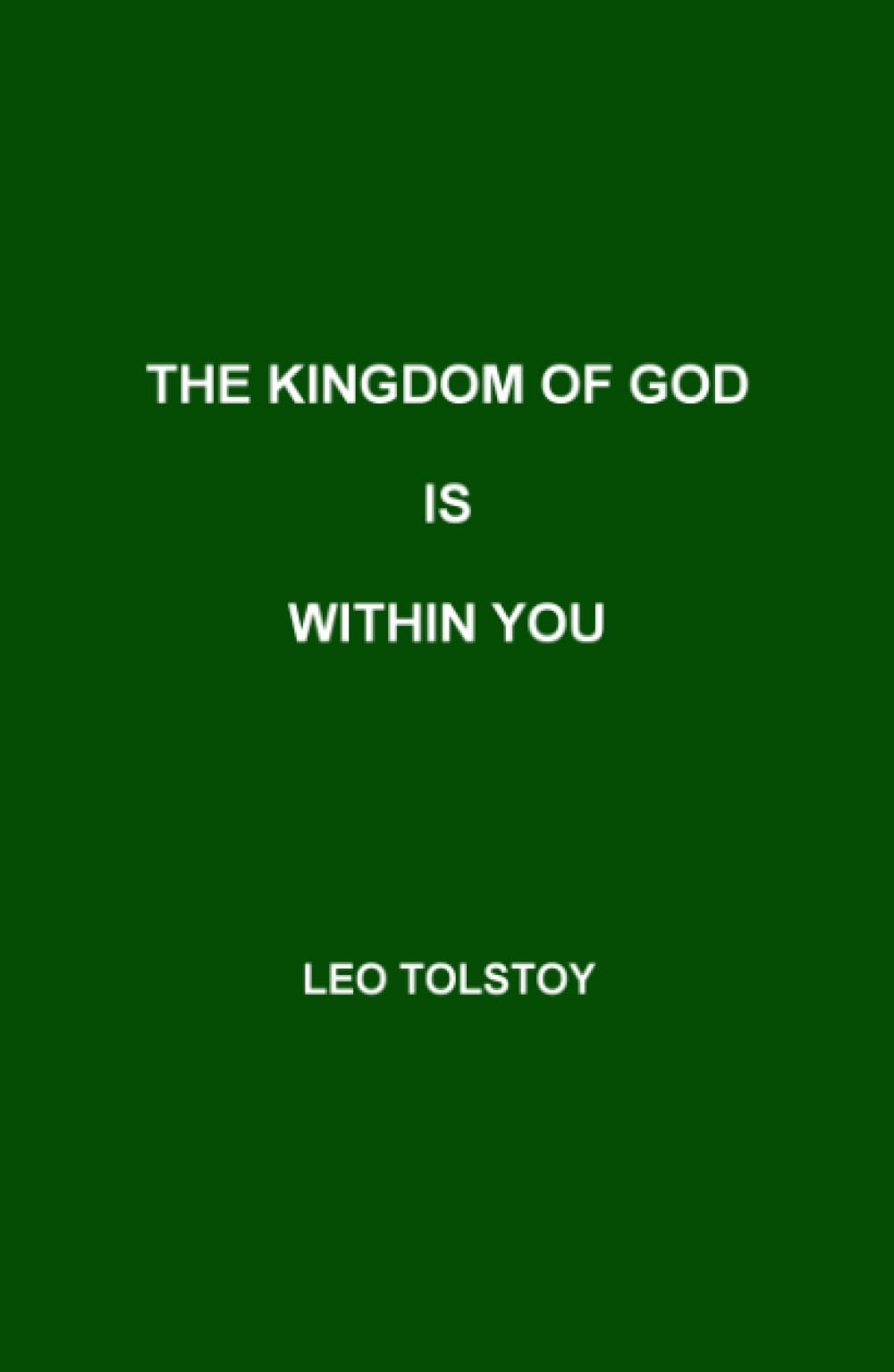 The Kingdom of God Is Within You: Christianity not as a Mystic Religion but as a New Theory of Life