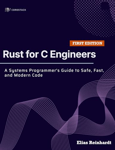 Rust for C Engineers : A Systems Programmer's Guide to Safe, Fast, and Modern Code