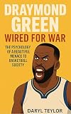 DRAYMOND GREEN: Wired for War: The Psychology of a Beautiful Menace to Basketball Society