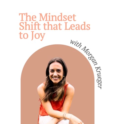 The Mindset Shift that Leads to Lasting Joy and Freedom &mdash; Morgan Krueger