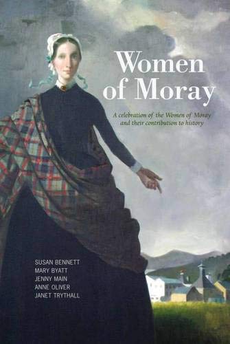 Women of Moray by Jenny Main, Janet Trythall, Mary Byatt, Anne Oliver and ...