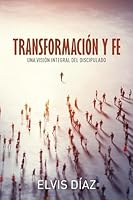 Transformación y fe: una visión integral del discipulado 0816390606 Book Cover