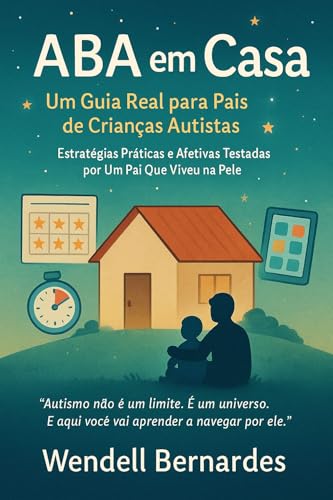 "Autismo em Casa: O Guia Que Eu Gostaria de Ter Tido": "Estratégias Práticas, ABA Simplificada e Histórias Reais de Um Pai Que Aprendeu a Transformar Desafios em Superpoderes"