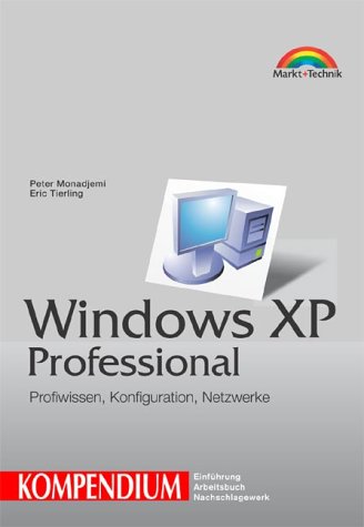 Windows XP Professional. Kompendium. Profiwissen, Konfiguration, Netzwerke. Windows XP Professional. Kompendium. Profiwissen, Konfiguration, Netzwerke.