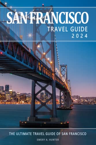 San Francisco Guide 2024 . The Ultimate Travel Guide Of San Francisco: Discovering The Heart And Soul Of San Francisco - A Journey Through Its ... For Kids, Restaurants And Nightlife Spots. #TOP10