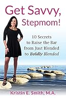 Get Savvy, Stepmom!: 10 Secrets to Raise the Bar from Just Blended to Boldly Blended 0990829952 Book Cover