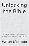 bible gateway french  Unlocking the Bible: Understanding Its Message, Structure and Spiritual Depth (English Edition)