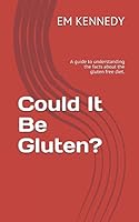 Could It Be Gluten?: A guide to understanding the facts about the gluten free diet. 1520530625 Book Cover