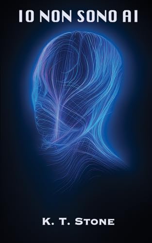 IO NON SONO AI - Un romanzo di fantascienza per giovani e adulti