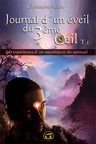 Journal d'un éveil du 3ème œil : Tome 1 - 90 expériences d'un autodidacte du spirituel