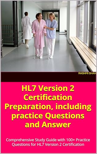 HL7 Version 2 Certification Preparation, including practice Questions and Answer: Comprehensive Study Guide with 100+ Practice Questions for HL7 Version 2 Certification