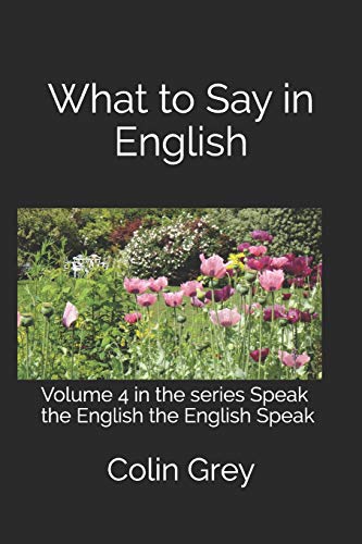What to Say in English: Volume 4 in the series Speak the English the English Speak