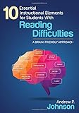 10 Essential Instructional Elements for Students With Reading Difficulties: A Brain-Friendly Approach