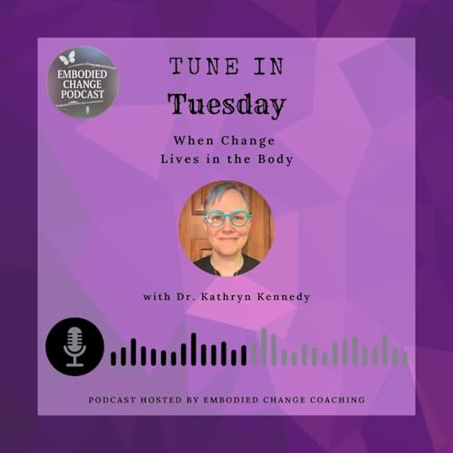 When Change Lives in the Body with Dr. Kathryn Kennedy