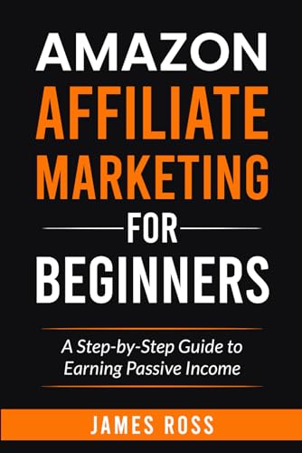 Amazon Affiliate Marketing for Beginners: A Step-by-Step Guide to...