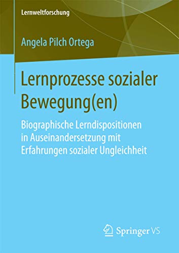 Lernprozesse sozialer Bewegung(en): Biographische Lerndispositionen in Auseinandersetzung mit Erfahrungen sozialer Ungleichheit (Lernweltforschung, Band 28)