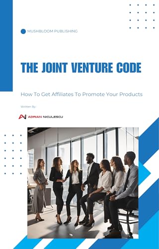 The Joint Venture Code: How to Get Affiliates to Promote Your Products: Unlock the Secrets to Building Powerful Affiliate Partnerships for Maximum Sales